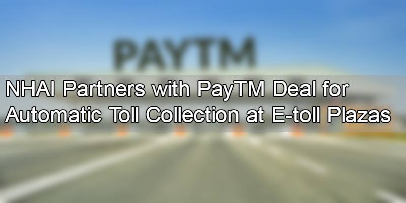 NHAI Partners with PayTM Deal for Automatic Toll Collection at E-toll Plazas